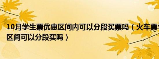 10月学生票优惠区间内可以分段买票吗（火车票学生票优惠区间可以分段买吗）