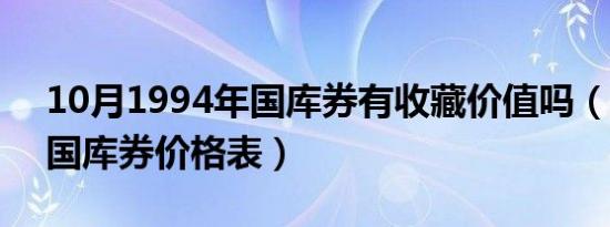 10月1994年国库券有收藏价值吗（1994年国库券价格表）