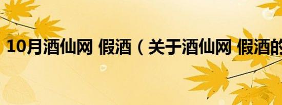 10月酒仙网 假酒（关于酒仙网 假酒的介绍）