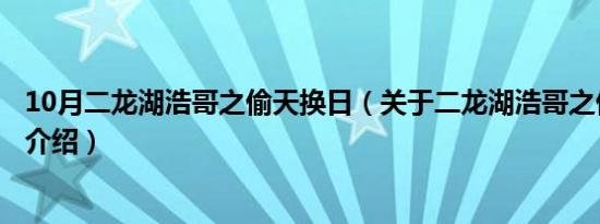 10月二龙湖浩哥之偷天换日（关于二龙湖浩哥之偷天换日的介绍）