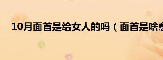 10月面首是给女人的吗（面首是啥意思）