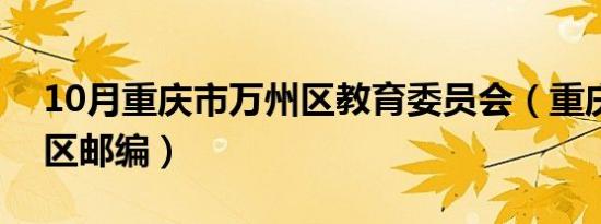 10月重庆市万州区教育委员会（重庆市万州区邮编）